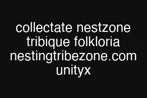 collectate nestzone tribique folkloria nestingtribezone.com unityx