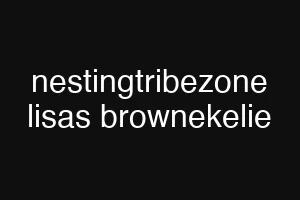nestingtribezone lisas brownekelie