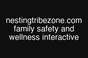 nestingtribezone.com family safety and wellness interactive