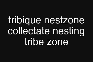 tribique nestzone collectate nesting tribe zone